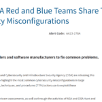 NSA and CISA Red and Blue Teams Share Top Ten Cybersecurity Misconfigurations