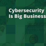 Cybersecurity Is Big Business